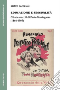 Educazione e sessualità. Gli almanacchi di Paolo Mantegazza (1866-1905) libro di Loconsole Matteo