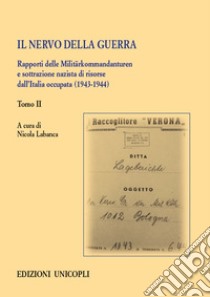 Il nervo della guerra. Rapporti delle Militärkommandanturen e sottrazione nazista di risorse dall'Italia occupata (1943-1944). Vol. 2 libro di Labanca N. (cur.)