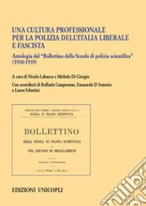 Una cultura professionale per la polizia dell'Italia liberale e fascista. Antologia del «Bollettino della Scuola di polizia scientifica» (1910-1939) libro di Labanca N. (cur.); Di Giorgio M. (cur.)