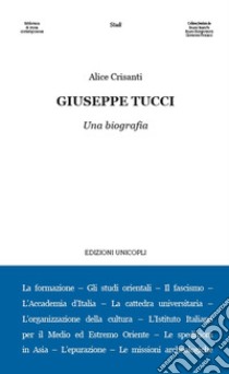 Giuseppe Tucci. Una biografia libro di Crisanti Alice