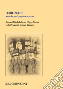 I cori alpini. Musiche, testi, esperienze, storia. Con DVD video libro di Labanca N. (cur.); Masina F. (cur.); Perucchetti C. (cur.)