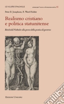 Realismo cristiano e politica statunitense. Reinhold Niebuhr alla prova della pratica di governo libro di Josephson Peter B.; Holder R. Ward