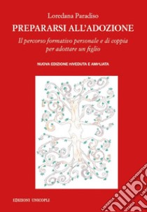 Prepararsi all'adozione. Il percorso formativo personale e di coppia per adottare un figlio. Ediz. ampliata libro di Paradiso Loredana