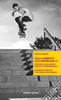 Dalla lambretta allo skateboard 2.0. Sottoculture e nuovi movimenti dagli anni '50 alla globalizzazione libro di Pedretti Roberto