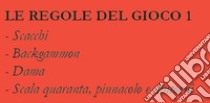 Le regole del gioco. Vol. 1: Scacchi, backgammon, dama, scala quaranta, pinnacolo e dintorni libro