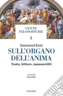 Sull'organo dell'anima. Testo, lettere, manoscritti. Testo tedesco a fronte libro di Kant Immanuel; Meo O. (cur.)