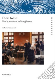 Dieci follie. Volti e maschere della sofferenza libro di Innamorati Marco