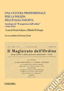 Una cultura professionale per la polizia dell'Italia fascista. Antologia de «Il magistrato dell'ordine» (1924-1939) libro di Labanca N. (cur.); Di Giorgio M. (cur.)