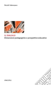 Il dialogo. Dimensioni pedagogiche e prospettive educative libro di Valenzano Nicolò
