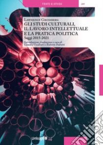 Gli studi culturali, il lavoro intellettuale e la pratica politica. Saggi 2015-2021 libro di Grossberg Lawrence; Gualtieri C. (cur.); Pedretti R. (cur.)