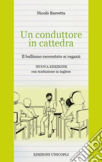 Un conduttore in cattedra. Il bullismo raccontato ai ragazzi. Ediz. italiana e inglese libro di Barretta Nicolò