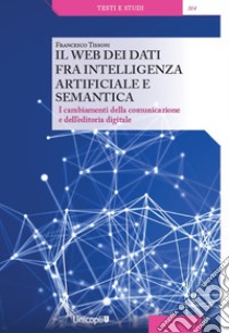 Il web dei dati fra intelligenza artificiale e semantica. I cambiamenti della comunicazione e dell'editoria digitale libro di Tissoni Francesco