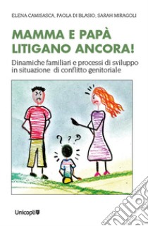 Mamma e papà litigano ancora! Dinamiche familiari e processi di sviluppo in situazioni di conflitto genitoriale libro di Di Blasio Paola; Miragoli Sarah; Camisasca Elena