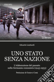 Uno Stato senza nazione. L'elaborazione del passato nella Germania comunista (1945-1953) libro di Lombardi Edoardo