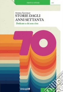 Storie dagli anni Settanta. Dedicate a chi non c'era libro di Saccoman Andrea