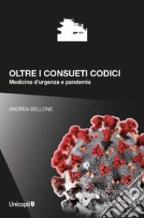 Oltre i consueti codici. Medicina d'urgenza e pandemia libro di Bellone Andrea