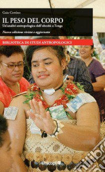 Il peso del corpo. Un'analisi antropologica dell'obesità a Tonga libro di Cottino Gaia