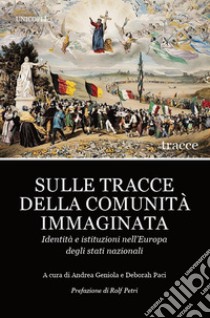 Sulle tracce della comunità immaginata. Identità e istituzioni nell'Europa degli stati nazionali libro di Geniola A. (cur.); Paci D. (cur.)