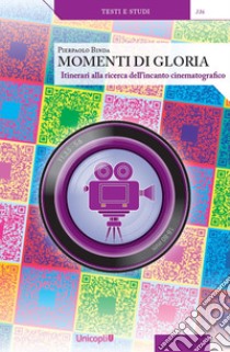 Momenti di gloria. Itinerari alla ricerca dell'incanto cinematografico. Con QR Code libro di Binda Pierpaolo