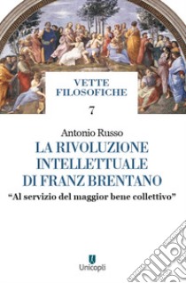 La rivoluzione intellettuale di Franz Brentano. «Al servizio del maggior bene collettivo» libro di Russo Antonio