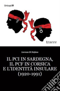 Il PCI in Sardegna, il PCF in Corsica e l'identità insulare (1920-1991) libro di Di Stefano Lorenzo