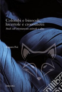 Colombi e binocoli, lucertole e cronometri. Studi sull'orientamento animale e altro libro di Foà Augusto