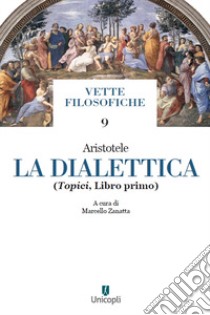 La dialettica. Vol. 1: Topici libro di Aristotele; Zanatta M. (cur.)