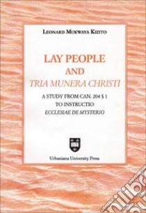 Lay people an «tria munera Christi». A study from can. 204 § 1 to «instructio Ecclesiae de mysterio» libro di Kizito Leonard M.