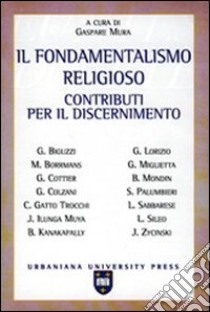 Il fondamentalismo religioso. Contributi per il discernimento libro di Mura G. (cur.)