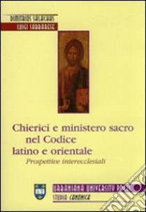 Chierici e ministero sacro nel codice latino e orientale. Prospettive interecclesiali libro di Salachas Dimitrios; Sabbarese Luigi