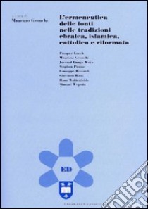 L'ermeneutica delle fonti nelle tradizioni ebraica, islamica, cattolica e riformata libro di Gronchi M. (cur.)