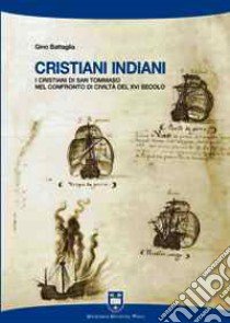 Cristiani indiani. I cristiani di san Tommaso nel confronto di civiltà del XVI secolo libro di Battaglia Gino