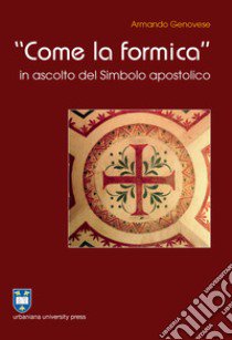 «Come la formica» in ascolto del Simbolo apostolico. Ediz. integrale libro di Genovese Armando