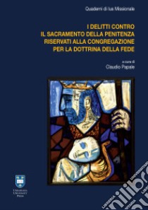 I delitti contro il sacramento della penitenza riservati alla Congregazione per la Dottrina della Fede libro di Papale C. (cur.)