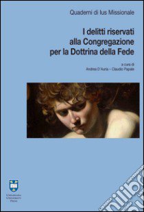 I delitti riservati alla congregazione per la dottrina della fede libro di D'Auria A. (cur.); Papale C. (cur.)