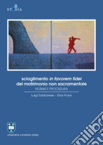 Scioglimento in favorem fidei del matrimonio non sacramentale. Norme e procedura libro di Sabbarese Luigi; Frank Elias