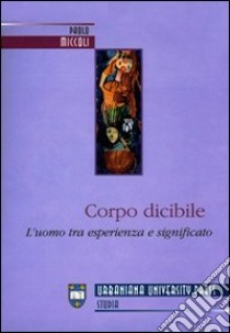 Corpo dicibile. L'uomo tra esperienza e significato libro di Miccoli Paolo