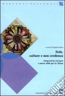 Fede, culture e non credenza. Integrazione europea e nuove sfide per la chiesa libro di Mura G. (cur.)