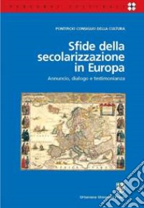 Sfide della secolarizzazione in Europa. Annuncio, dialogo e testimonianza libro di Pontificio consiglio della cultura (cur.)