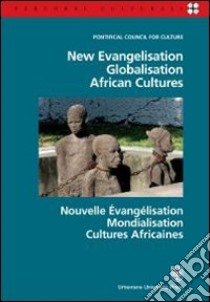 New evangelisation. Globalisation. African cultures. Ediz. italiana, inglese e francese libro di Pontificio consiglio della cultura (cur.)