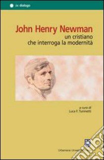 John Henry Newman. Un cristiano che interroga la modernità libro di Gallo Bruno; Obertello Luca; Campodonico Angelo; Tuninetti L. (cur.)