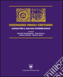 Dizionario hindu-cristiano. Luoghi per il dialogo interreligioso. Ediz. bilingue libro di Acharya K. (cur.); Iturbe M. (cur.); Kanakappally B. (cur.)