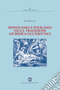 Monogamia e poligamia nella tradizione giuridica occidentale libro di Witte John jr.; Pin A. (cur.)