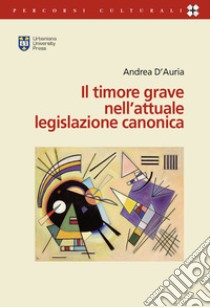 Il timore grave nell'attuale legislazione canonica libro di D'Auria Andrea