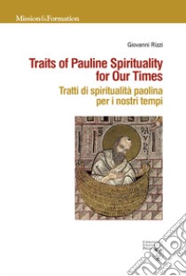 Traits of Pauline Spirituality for Our Times. Tratti di spiritualità paolina per i nostri tempi libro di Rizzi Giovanni