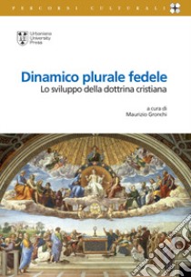 Dinamico plurale fedele. Lo sviluppo della dottrina cristiana libro di Gronchi M. (cur.)