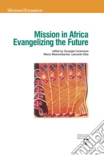 Mission in Africa. Evangelizing the future libro di Yawovi Attila Jean; Caramazza G. (cur.); Sileo L. (cur.); Moerschbacher M. (cur.)