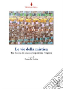 Le vie della mistica. Tra ricerca di senso ed esperienza religiosa libro di Scaiola D. (cur.)