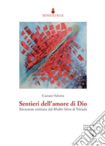 Sentieri dell'amore di Dio. Risonanze cristiane dal Bhakti Sûtra di Nârada libro di Sabetta Gaetano