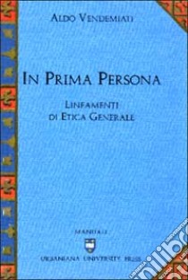 In prima persona. Lineamenti di etica generale libro di Vendemiati Aldo